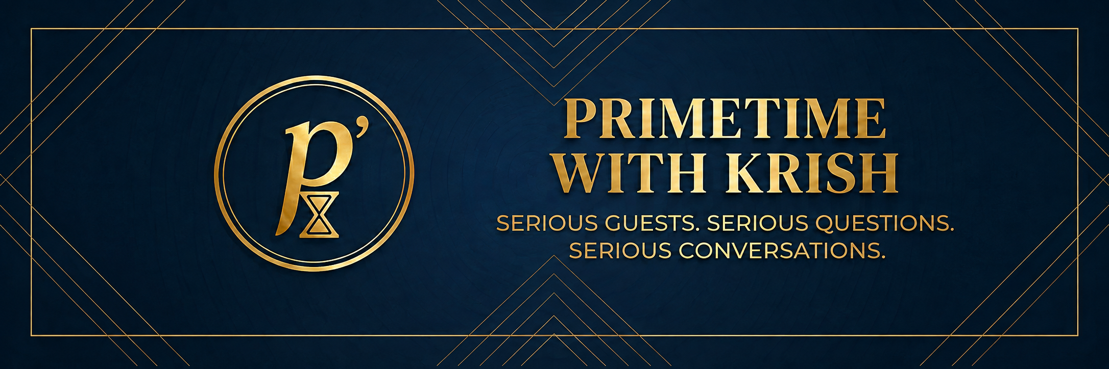 Primetime with Krish — Serious guests. Serious questions. Serious conversations.